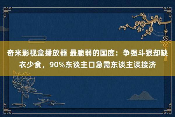 奇米影视盒播放器 最脆弱的国度：争强斗狠却缺衣少食，90%东谈主口急需东谈主谈接济