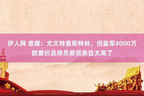 伊人网 意媒：尤文特意斯特林，但蓝军4000万欧要价及球员薪资条目太高了