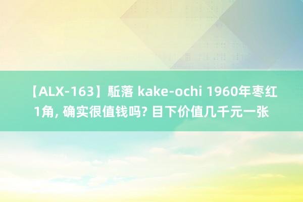 【ALX-163】駈落 kake-ochi 1960年枣红1角， 确实很值钱吗? 目下价值几千元一张