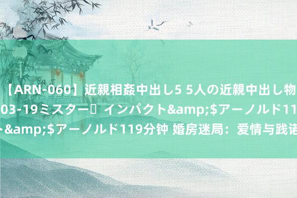 【ARN-060】近親相姦中出し5 5人の近親中出し物語</a>2008-03-19ミスター・インパクト&$アーノルド119分钟 婚房迷局：爱情与践诺的较量！