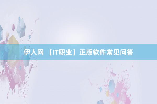 伊人网 【IT职业】正版软件常见问答