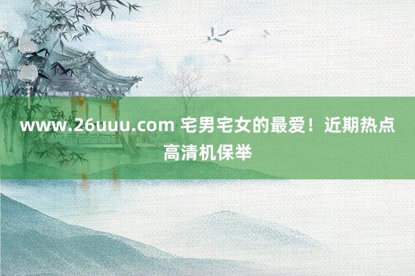 www.26uuu.com 宅男宅女的最爱！近期热点高清机保举