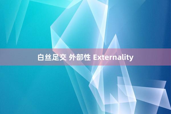 白丝足交 外部性 Externality